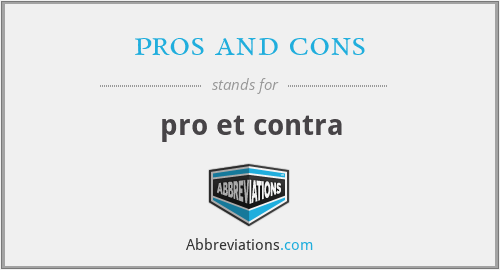 What does PROS AND CONS stand for?